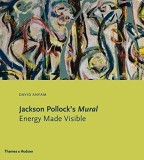 Jackson Pollock&#039;s Mural: Energy Made Visible | David Anfam, Thames &amp; Hudson Ltd