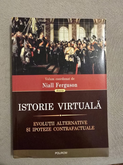 Istorie virtuala ~ Evolutii alternative si ipoteze contrafactuale/Niall Ferguson