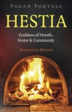 Pagan Portals: Hestia: Goddess of Hearth, Home &amp; Community