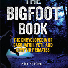 The Bigfoot Book: The Encyclopedia of Sasquatch, Yeti and Cryptid Primates