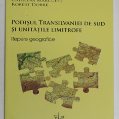 PODISUL TRANSILVANIEI DE SUD SI UNITATILE LIMITROFE , REPERE GEOGRAFICE de FLORINA GRECU ... ROBERT DOBRE , 2008