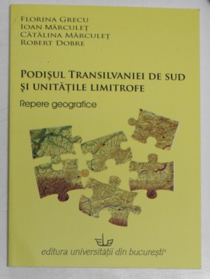 PODISUL TRANSILVANIEI DE SUD SI UNITATILE LIMITROFE , REPERE GEOGRAFICE de FLORINA GRECU ... ROBERT DOBRE , 2008 foto