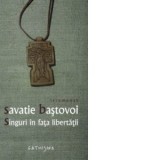 Singuri in fata libertatii - Ieromonah Savatie Bastovoi