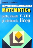CULEGERE DE EXERCITII SI PROBLEME DE MATEMATICA PENTRU CLASELE V-VII SI ADMITERE LA LICEU-MARIA LAPADAT-348893
