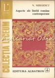 Aspecte ale Limbii Romane Contemporane - N. Mihaescu, Albatros 1984, 157 pagini, Romana