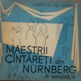 Librete de Opera Maestrii cantareti din Nurnberg R. Wagner