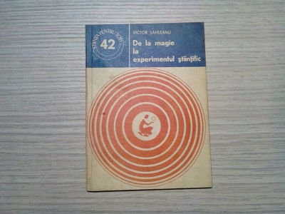 DE LA MAGIE LA EXPERIMENTUL STIINTIFIC - Victor Sahleanu - 1978, 86 p. foto
