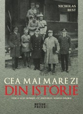 Cea mai mare zi din istorie. Cum a luat sfarsit, cu adevarat, marele razboi - Meteor Press