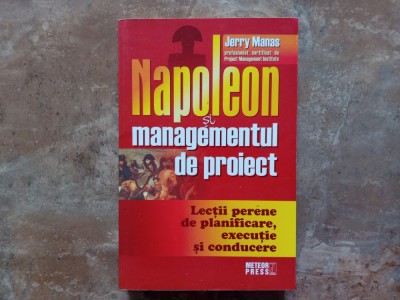 NAPOLEON SI MANAGEMENTUL DE PROIECT de JERRY MANAS , LECTII PERENE DE PLANIFICARE , EXECUTIE SI CONDUCERE , 2007 foto
