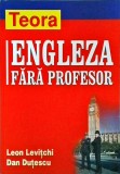 Cumpara ieftin Engleza fara profesor - Leon Levitchi, Teora - Invatare rapida, exercitii interactive, vocabular, gramatica, pronuntie