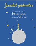 Jurnalul prietenilor (cu ilustratii din Micul print de Antoine de Saint-Exupery) - Editura RAO