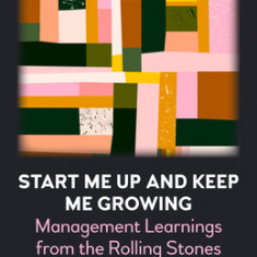 Start Me Up and Keep Me Growing: Management Learnings from the Rolling Stones