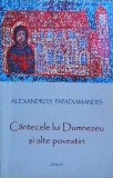 Alexandros Papadiamandis - Cantecele lui Dumnezeu si alte povestiri - Carte religioasa, Metafraze, 1966, limba romana