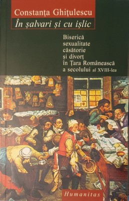 Constanta Ghitulescu, In salvari si cu islic. Biserica sexualitate casatorie si divort in Tara Romaneasca, 2004 foto