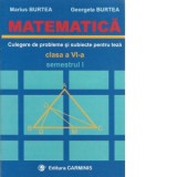 Matematica. Culegere de probleme si subiecte pentru teza, clasa a VI-a, semestrul I