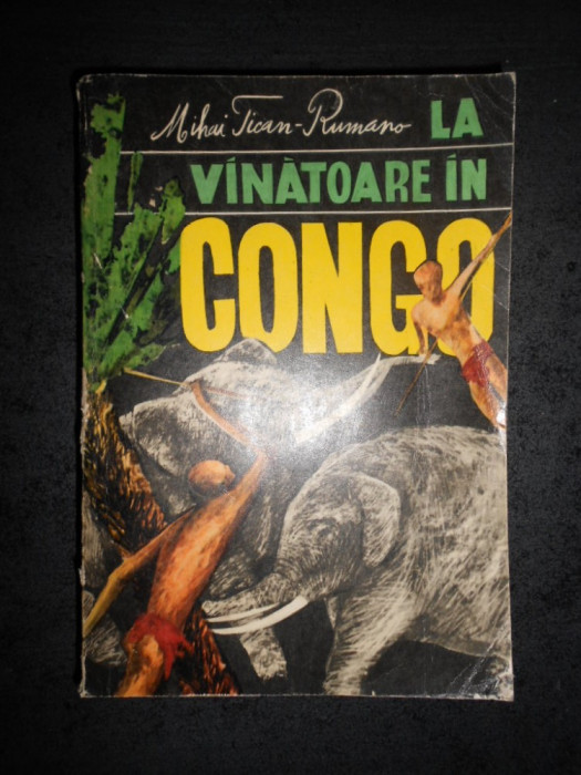 MIHAI TICAN RUMANO - LA VANATOARE IN CONGO