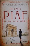 Madame Piaf si cantecul iubirii &ndash; Michelle Marly - Carte