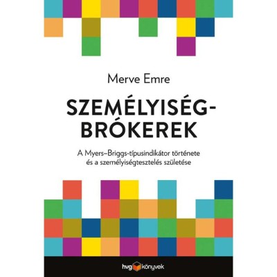 Szem&amp;eacute;lyis&amp;eacute;gbr&amp;oacute;kerek - A Myers-Briggs-t&amp;iacute;pusindik&amp;aacute;tor t&amp;ouml;rt&amp;eacute;nete &amp;eacute;s a szem&amp;eacute;lyis&amp;eacute;gtesztel&amp;eacute;s sz&amp;uuml;let&amp;eacute;se - Merve Emre foto