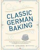 Classic German Baking: The Very Best Recipes for Traditional Favorites, from Pfeffernusse to Streuselkuchen