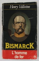 BISMARCK , L &#039;HOMME DE FER par HENRY VALLOTON , 1961, PREZINTA URME DE UZURA SI DE INDOIRE