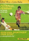 Fotbalul feminin in lume si la noi- Iulian Vilcu &amp; Liviu Bulus 267 pagini