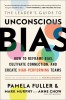 The Leader&#039;s Guide to Unconscious Bias: How to Reframe Bias, Cultivate Connection, and Create High-Performing Teams
