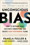 The Leader&#039;s Guide to Unconscious Bias: How to Reframe Bias, Cultivate Connection, and Create High-Performing Teams