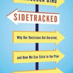 Sidetracked: Why Our Decisions Get Derailed, and How We Can Stick to the Plan