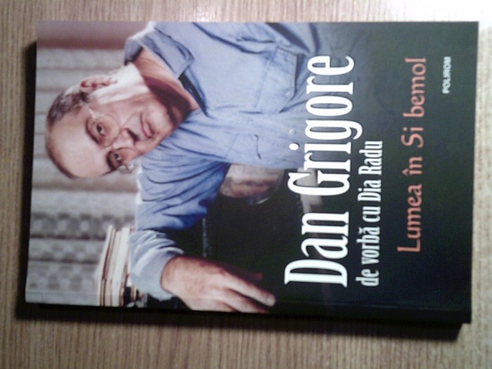 Dan Grigore de vorba cu Dia Radu - Lumea in Si bemol (Editura Polirom, 2016)