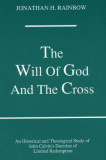 The Will of God and the Cross: An Historical and Theological Study of John Calvin&#039;s Doctrine of Limited Redemption