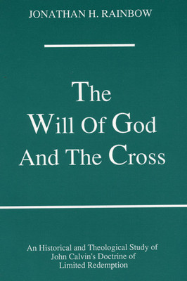The Will of God and the Cross: An Historical and Theological Study of John Calvin&amp;#039;s Doctrine of Limited Redemption foto