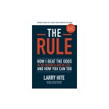 The Rule: How I Beat the Odds in the Markets and in Life--And How You Can Too