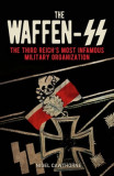 The Waffen-SS: Hitler&#039;s Army of Death. the Story of the Rise and Fall of One of the Most Evil Organizations the World Has Ever Seen
