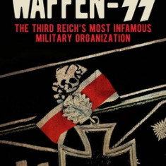 The Waffen-SS: Hitler's Army of Death. the Story of the Rise and Fall of One of the Most Evil Organizations the World Has Ever Seen