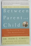 BETWEEN PARENT and CHILD by Dr. HAIM G. GINOTT , 2003, COPERTA BROSATA ,MICI URME DE UZURA