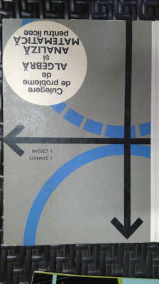 Culegere De Probleme De Algebra Si Analiza Matematica Pentru - I. Stamate, I. Crisan ,549780 foto