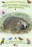 Sa descoperim vietuitoarele salbatice din gradina |