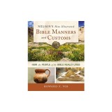 Nelson's New Illustrated Bible Manners and Customs: How the People of the Bible Really Lived