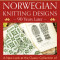 Norwegian Knitting Designs - 90 Years Later: A New Look at the Classic Collection of Scandinavian Motifs and Patterns