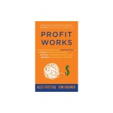Profit Works: Unravel the Complexity of Incentive Plans to Increase Employee Productivity, Cultivate an Engaged Workforce, and Maxim