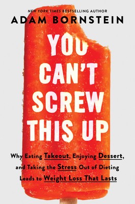 You Can&amp;#039;t Screw This Up: Why Eating Take-Out, Enjoying Dessert, and Taking the Stress Out of Dieting Leads to Weight Loss That Lasts foto