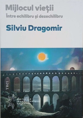 Mijlocul vietii. Intre echilibru si dezechilibru - Silviu Dragomir foto