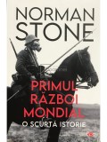 Norman Stone - Primul Razboi Mondial - O scurta istorie (Editia: 2021)