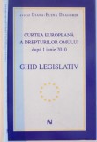 CURTEA EUROPEANA A DREPTURILOR OMULUI DUPA 1 IUNIE 2010 , GHID LEGISLATIV de DIANA ELENA DRAGOMIR , 2010