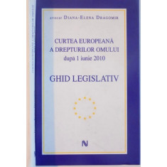 CURTEA EUROPEANA A DREPTURILOR OMULUI DUPA 1 IUNIE 2010 , GHID LEGISLATIV de DIANA ELENA DRAGOMIR , 2010