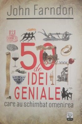 50 de idei geniale care au schimbat lumea - John Farndon foto