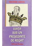 George Arion - Viata sub un presedinte de regat (Editia: 1997)