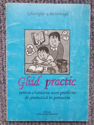 Ghid practic pentru abordarea probleme gramatica gimnaziu - Chicioroaga Gheorghe foto