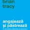 Angajeaza Si Pastreaza, Brian Tracy - Editura Curtea Veche