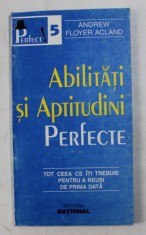ABILITATI SI APTITUDINI PERFECTE - TOT CEEA CE ITI TREBUIE PENTRU A REUSI DE PRIMA DATA de ANDREW FLOYER ACLAND , 1998 foto